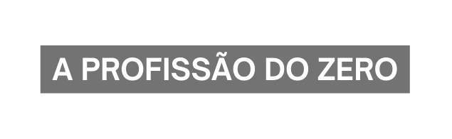 A PROFISSÃO DO ZERO